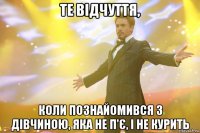 Те відчуття, Коли познайомився з дівчиною, яка не п'є, і не курить