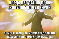 Когда продаёшь пока ,кинули молчу,кинули обмен и зная ,что молча предложили куда больше сумму ,чем ты хотел