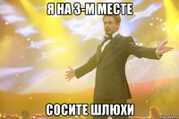 Я НА 3-М МЕСТЕ СОСИТЕ ШЛЮХИ
