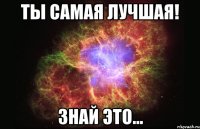 Ты самая лучшая! Знай это...