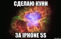 Сделаю куни за iPHONE 5s