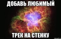 ДОБАВЬ ЛЮБИМЫЙ ТРЕК НА СТЕНКУ