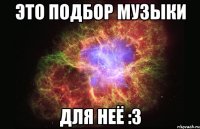 Это подбор музыки для неё :з