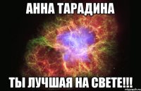 Анна Тарадина Ты лучшая на свете!!!