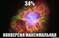 34% конверсия максимальная