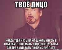 Твоё лицо Когда тебя называют школьником в пабе ебут твою мать, отца, сестру, а тебе завтра выдавать людям зарплату.