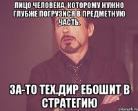 Лицо человека, которому нужно глубже погрузися в предметную часть. За-то тех.дир ебошит в стратегию