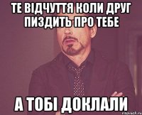 те відчуття коли друг пиздить про тебе а тобі доклали