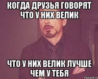 когда друзья говорят что у них велик что у них велик лучше чем у тебя