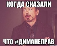 Когда сказали что #Диманеправ