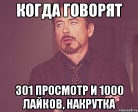 КОГДА ГОВОРЯТ 301 ПРОСМОТР И 1000 ЛАЙКОВ, НАКРУТКА