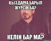 Қыздарға барып жүрсің ба? Келін бар ма?