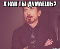 а как ты думаешь? 