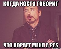 Когда Костя говорит что порвет меня в PES