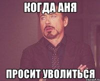 когда аня просит уволиться