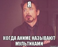 я когда аниме называют мультиками