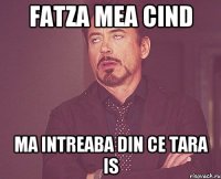 Fatza mea cind ma intreaba din ce tara is