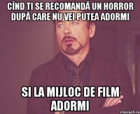 Cînd ti se recomandă un horror după care nu vei putea adormi Si la mijloc de film adormi