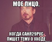 мое лицо, когда саня29рус пишет тему о уходе