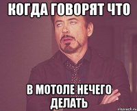 Когда говорят что в Мотоле нечего делать