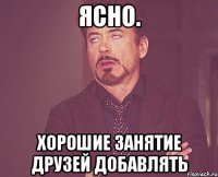 Ясно. Хорошие занятие друзей добавлять