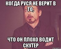 Когда Руся не верит в то, что он плохо водит скутер