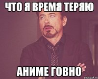 что я время теряю аниме говно