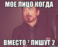 мое лицо когда вместо ² пишут 2