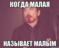 Когда малая Называет малым