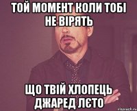 той момент коли тобі не вірять що твій хлопець Джаред Лєто