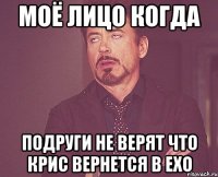 МОЁ ЛИЦО КОГДА ПОДРУГИ НЕ ВЕРЯТ ЧТО КРИС ВЕРНЕТСЯ В EXO