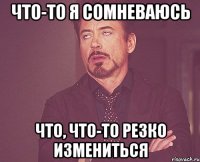 Что-то я сомневаюсь что, что-то резко измениться