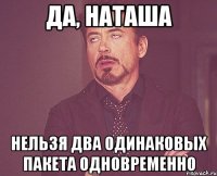 Да, Наташа Нельзя два одинаковых пакета одновременно