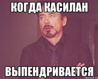 когда касилан выпендривается