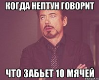 Когда НЕПТУН говорит что забьет 10 мячей