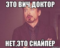 Это Вич Доктор Нет,это Снайпер