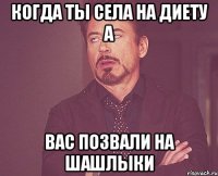 когда ты села на диету а вас позвали на шашлыки