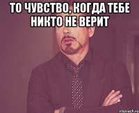 то чувство, когда тебе никто не верит 