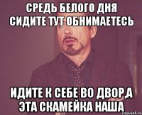 Средь белого дня сидите тут обнимаетесь Идите к себе во двор,а эта скамейка наша