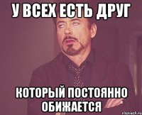 У всех есть друг который постоянно обижается