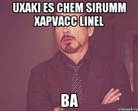 uxaki es chem sirumm xapvacc linel ba