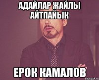 адайлар жайлы айтпайык ерок камалов