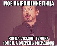 мое выражение лица когда создал твинка 19лвл, а очередь овердохуя