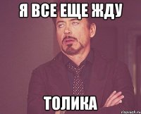 я все еще жду Толика