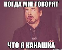 Когда мне говорят Что я какашка