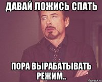 давай ложись спать пора вырабатывать режим..