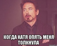  Когда катя опять меня толкнула