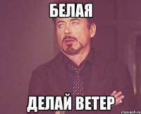 Белая делай ветер