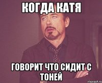 когда катя говорит что сидит с тоней