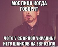 Мое лицо когда говорят чото у сборной Украины нету шансов на евро2016